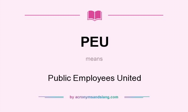 What does PEU mean? It stands for Public Employees United