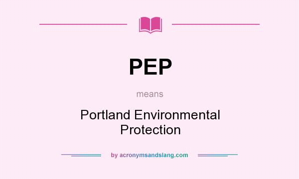 What does PEP mean? It stands for Portland Environmental Protection