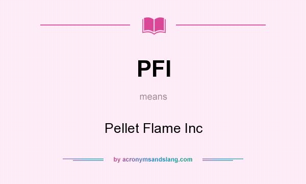 What does PFI mean? It stands for Pellet Flame Inc