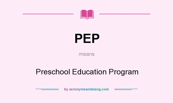 What does PEP mean? It stands for Preschool Education Program