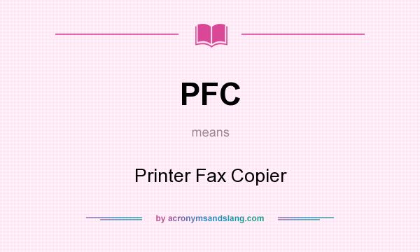 What does PFC mean? It stands for Printer Fax Copier