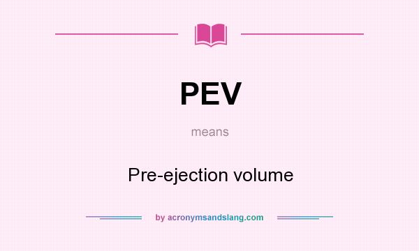 What does PEV mean? It stands for Pre-ejection volume