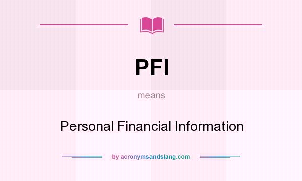 What does PFI mean? It stands for Personal Financial Information