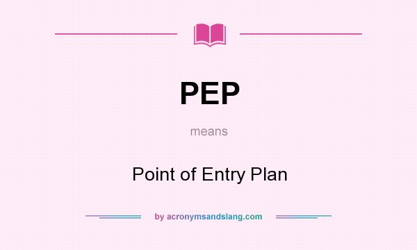 What does PEP mean? It stands for Point of Entry Plan