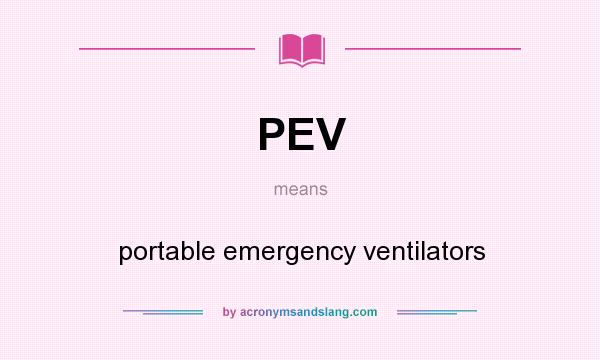 What does PEV mean? It stands for portable emergency ventilators