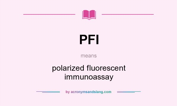 What does PFI mean? It stands for polarized fluorescent immunoassay