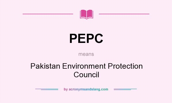 What does PEPC mean? It stands for Pakistan Environment Protection Council