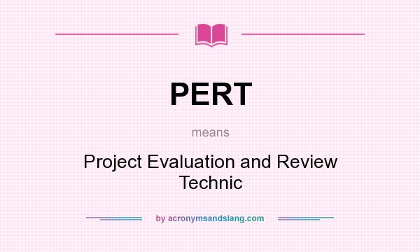 What does PERT mean? It stands for Project Evaluation and Review Technic