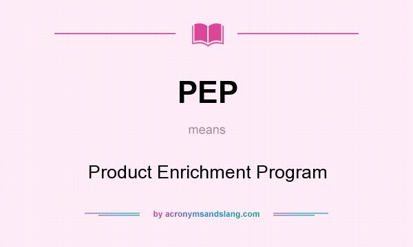 What does PEP mean? It stands for Product Enrichment Program