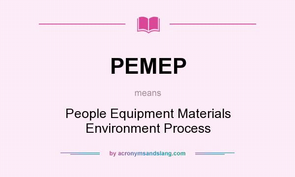What does PEMEP mean? It stands for People Equipment Materials Environment Process