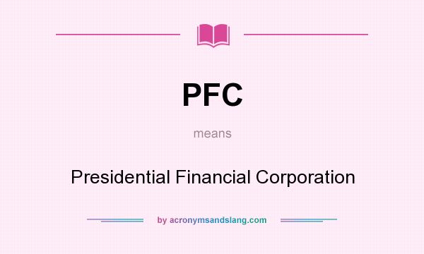 What does PFC mean? It stands for Presidential Financial Corporation