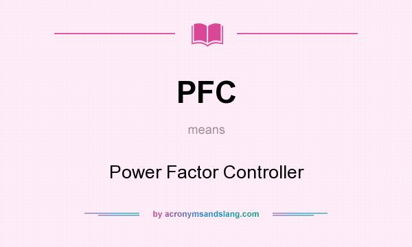 What does PFC mean? It stands for Power Factor Controller