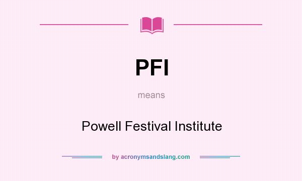 What does PFI mean? It stands for Powell Festival Institute