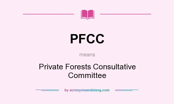 What does PFCC mean? It stands for Private Forests Consultative Committee