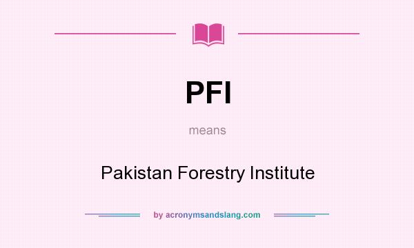 What does PFI mean? It stands for Pakistan Forestry Institute