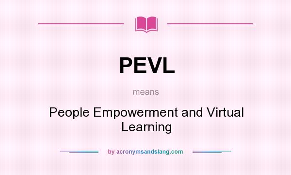 What does PEVL mean? It stands for People Empowerment and Virtual Learning