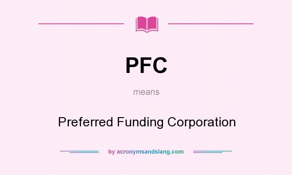 What does PFC mean? It stands for Preferred Funding Corporation