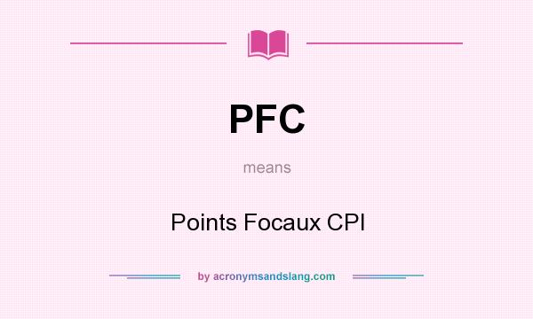 What does PFC mean? It stands for Points Focaux CPI
