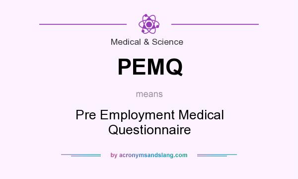 What does PEMQ mean? It stands for Pre Employment Medical Questionnaire