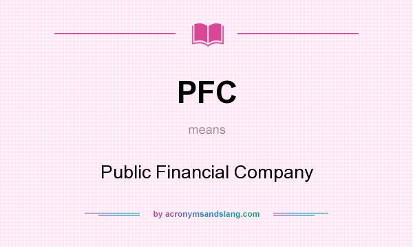 What does PFC mean? It stands for Public Financial Company