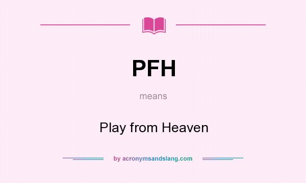 What does PFH mean? It stands for Play from Heaven