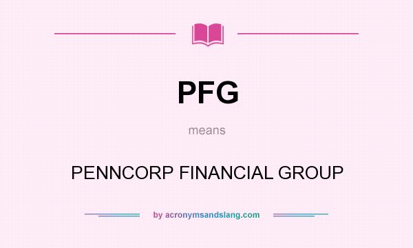 What does PFG mean? It stands for PENNCORP FINANCIAL GROUP