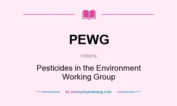 What does PEWG mean? It stands for Pesticides in the Environment Working Group