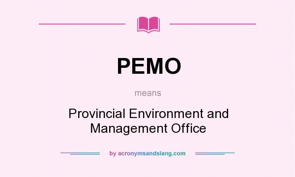 What does PEMO mean? It stands for Provincial Environment and Management Office