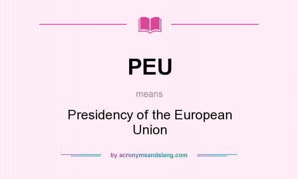 What does PEU mean? It stands for Presidency of the European Union