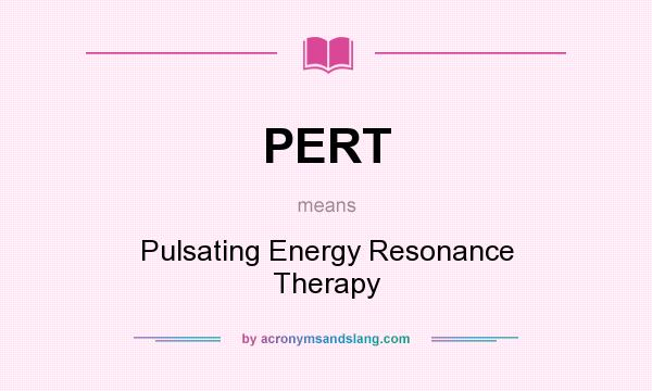 What does PERT mean? It stands for Pulsating Energy Resonance Therapy
