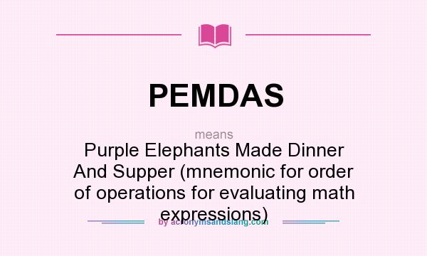 What does PEMDAS mean? It stands for Purple Elephants Made Dinner And Supper (mnemonic for order of operations for evaluating math expressions)