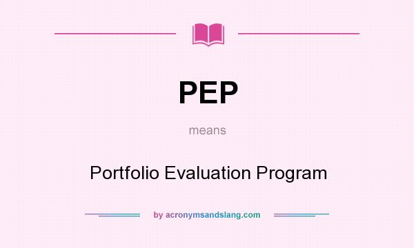 What does PEP mean? It stands for Portfolio Evaluation Program