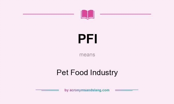 What does PFI mean? It stands for Pet Food Industry