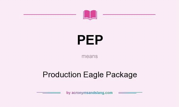 What does PEP mean? It stands for Production Eagle Package