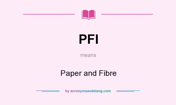 What does PFI mean? It stands for Paper and Fibre