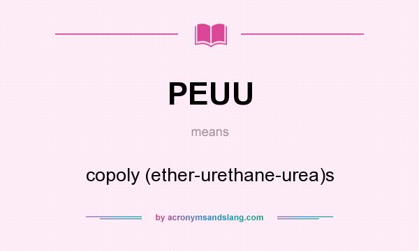 What does PEUU mean? It stands for copoly (ether-urethane-urea)s