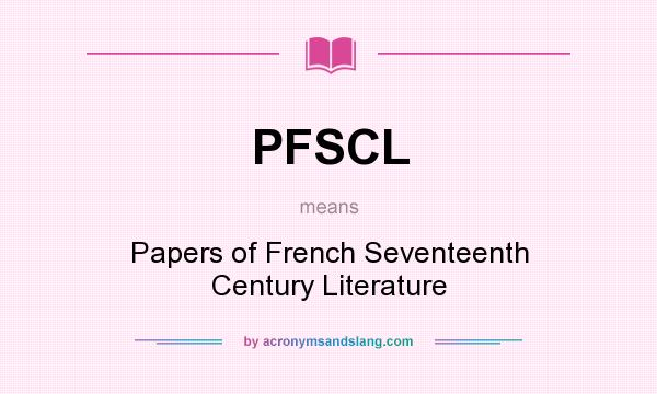 What does PFSCL mean? It stands for Papers of French Seventeenth Century Literature