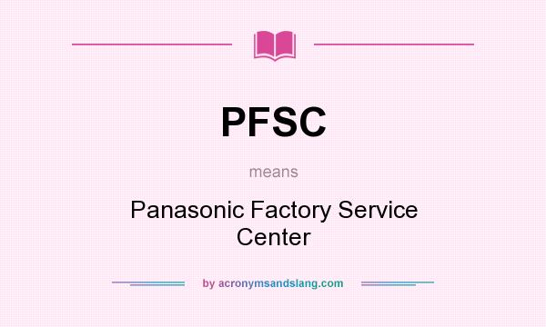 What does PFSC mean? It stands for Panasonic Factory Service Center
