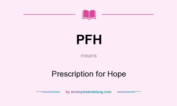 What does PFH mean? It stands for Prescription for Hope