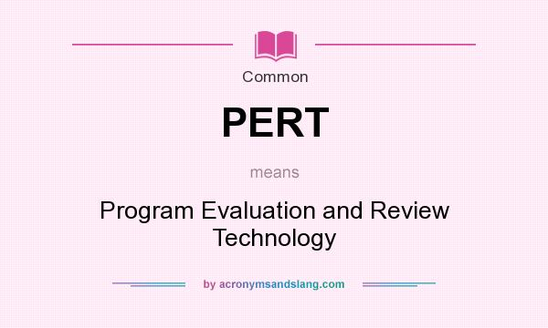 What does PERT mean? It stands for Program Evaluation and Review Technology