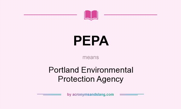 What does PEPA mean? It stands for Portland Environmental Protection Agency
