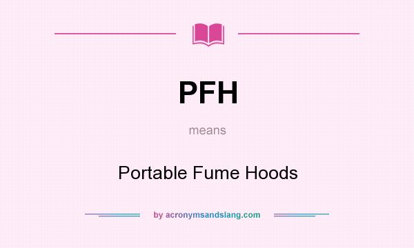 What does PFH mean? It stands for Portable Fume Hoods