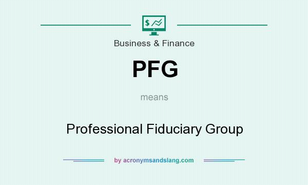 What does PFG mean? It stands for Professional Fiduciary Group