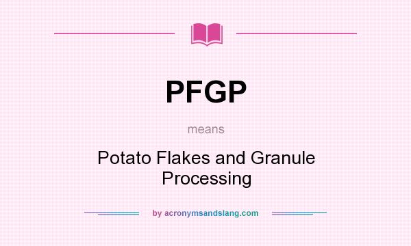 What does PFGP mean? It stands for Potato Flakes and Granule Processing