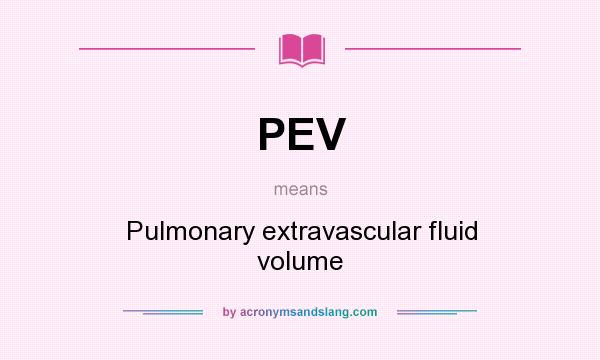 What does PEV mean? It stands for Pulmonary extravascular fluid volume