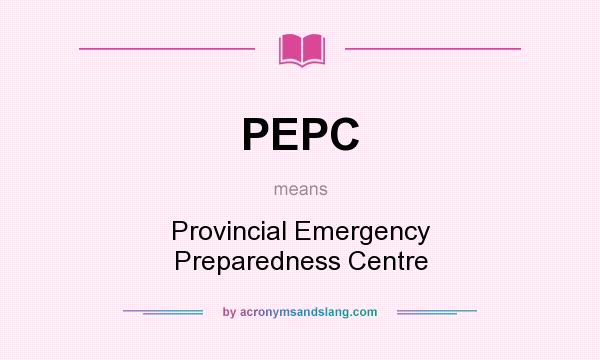 What does PEPC mean? It stands for Provincial Emergency Preparedness Centre
