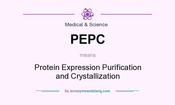 What does PEPC mean? It stands for Protein Expression Purification and Crystallization