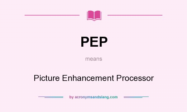 What does PEP mean? It stands for Picture Enhancement Processor
