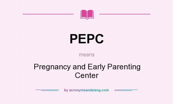 What does PEPC mean? It stands for Pregnancy and Early Parenting Center