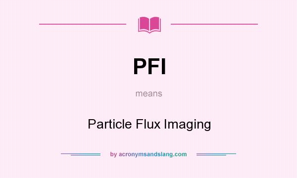 What does PFI mean? It stands for Particle Flux Imaging
